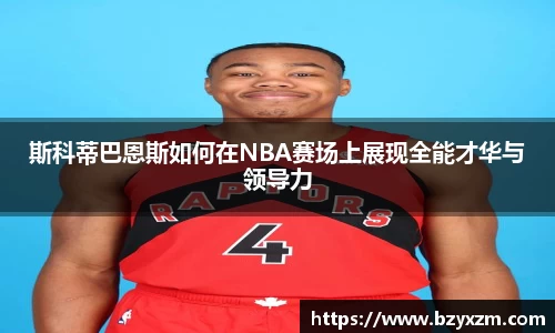 斯科蒂巴恩斯如何在NBA赛场上展现全能才华与领导力