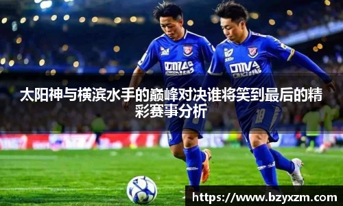 太阳神与横滨水手的巅峰对决谁将笑到最后的精彩赛事分析